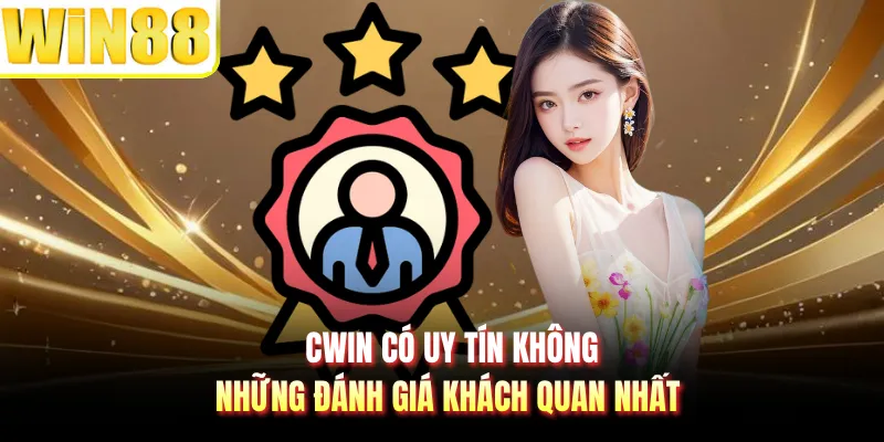 CWIN Có Uy Tín Không - Những Đánh Giá Khách Quan Nhất