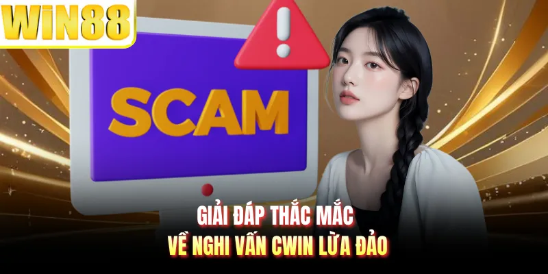 Giải đáp thắc mắc về nghi vấn CWIN lừa đảo