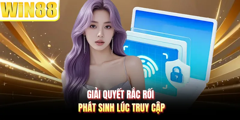 Giải quyết rắc rối phát sinh lúc truy cập