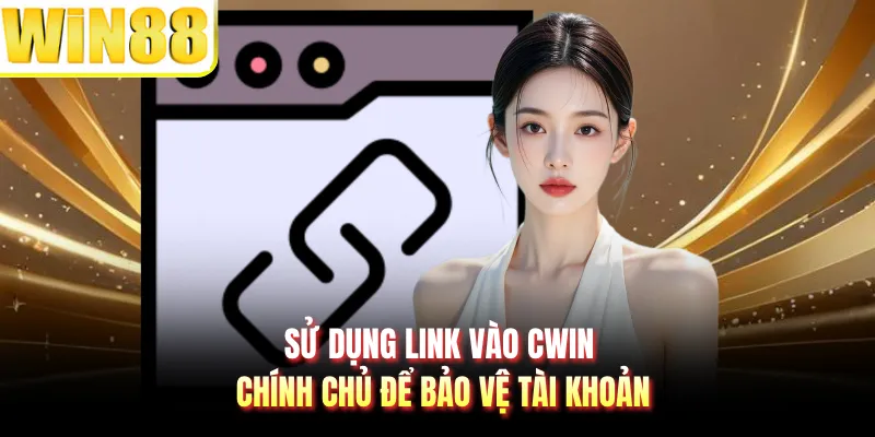 Sử dụng link vào CWIN chính chủ để bảo vệ tài khoản